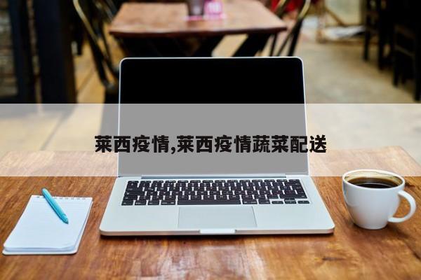 莱西疫情,莱西疫情蔬菜配送