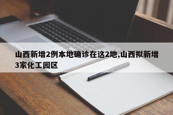 山西新增2例本地确诊在这2地,山西拟新增3家化工园区