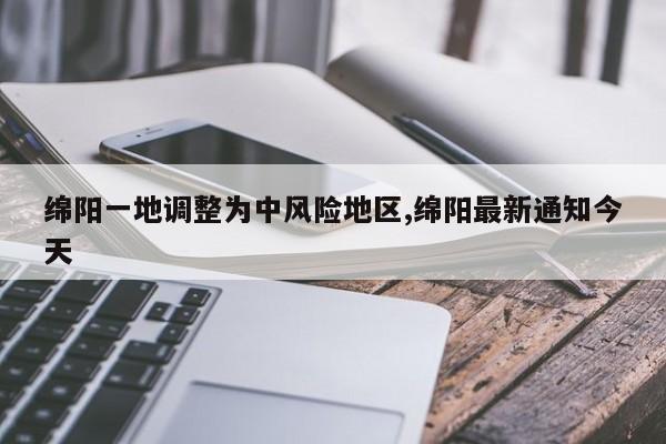 绵阳一地调整为中风险地区,绵阳最新通知今天