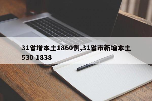 31省增本土1860例,31省市新增本土530 1838
