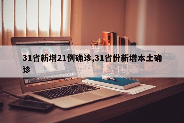 31省新增21例确诊,31省份新增本土确诊