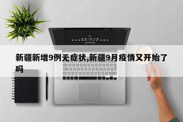 新疆新增9例无症状,新疆9月疫情又开始了吗